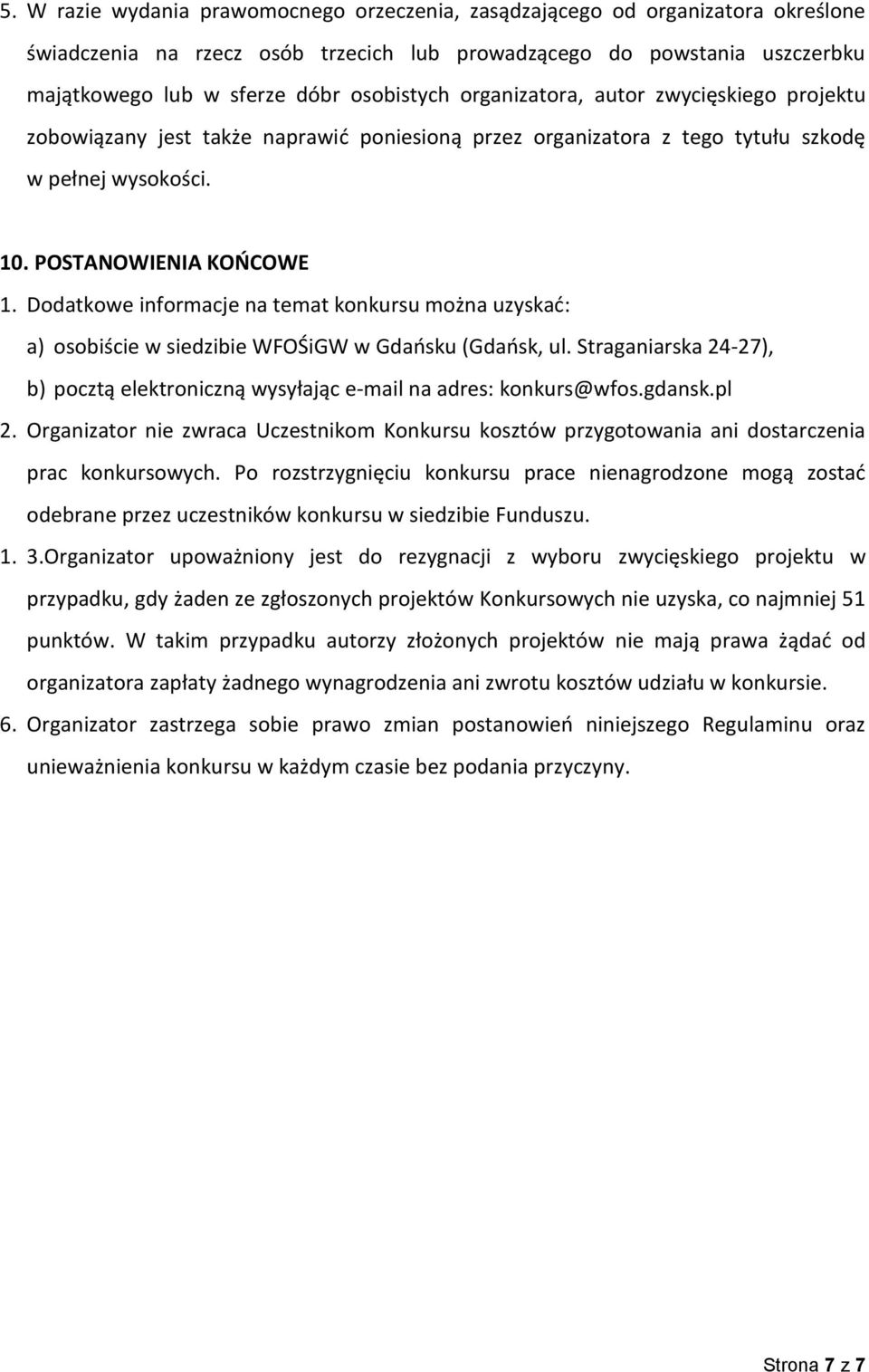 Dodatkowe informacje na temat konkursu można uzyskać: a) osobiście w siedzibie WFOŚiGW w Gdańsku (Gdańsk, ul. Straganiarska 24-27), b) pocztą elektroniczną wysyłając e-mail na adres: konkurs@wfos.