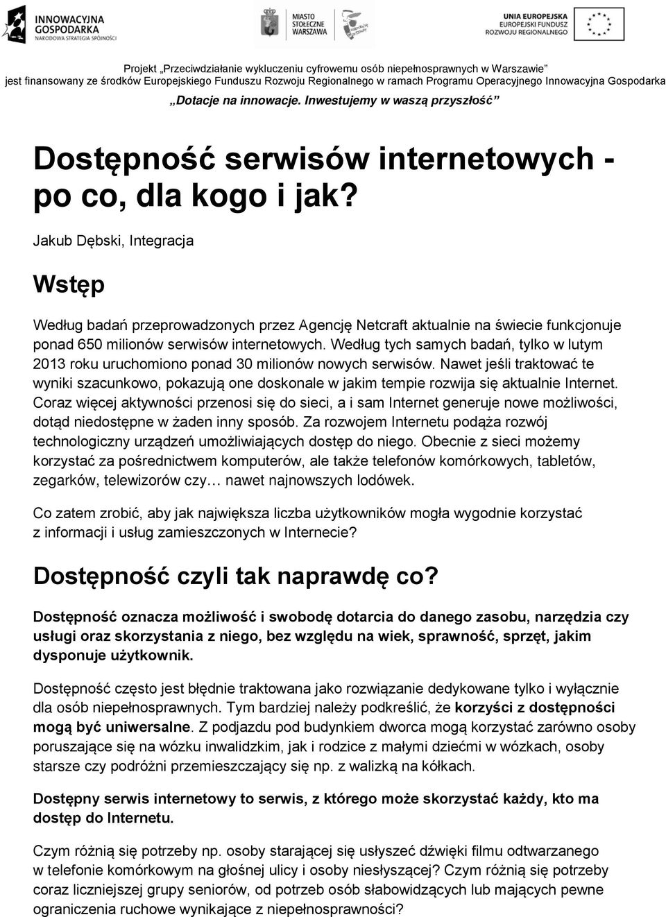 Jakub Dębski, Integracja Wstęp Według badań przeprowadzonych przez Agencję Netcraft aktualnie na świecie funkcjonuje ponad 650 milionów serwisów internetowych.