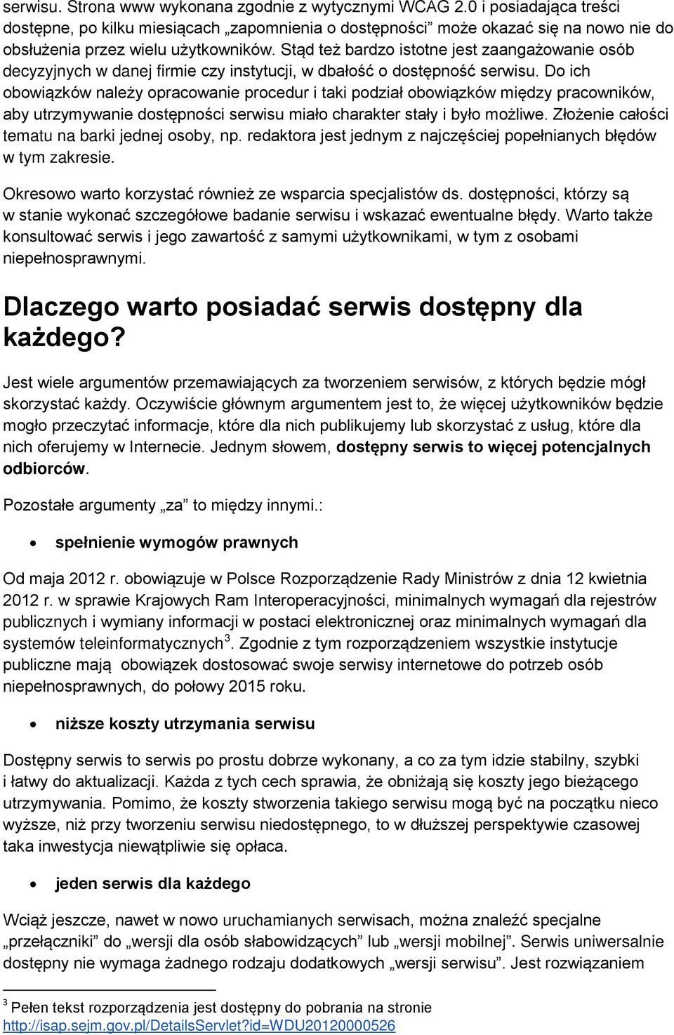 Stąd też bardzo istotne jest zaangażowanie osób decyzyjnych w danej firmie czy instytucji, w dbałość o dostępność serwisu.