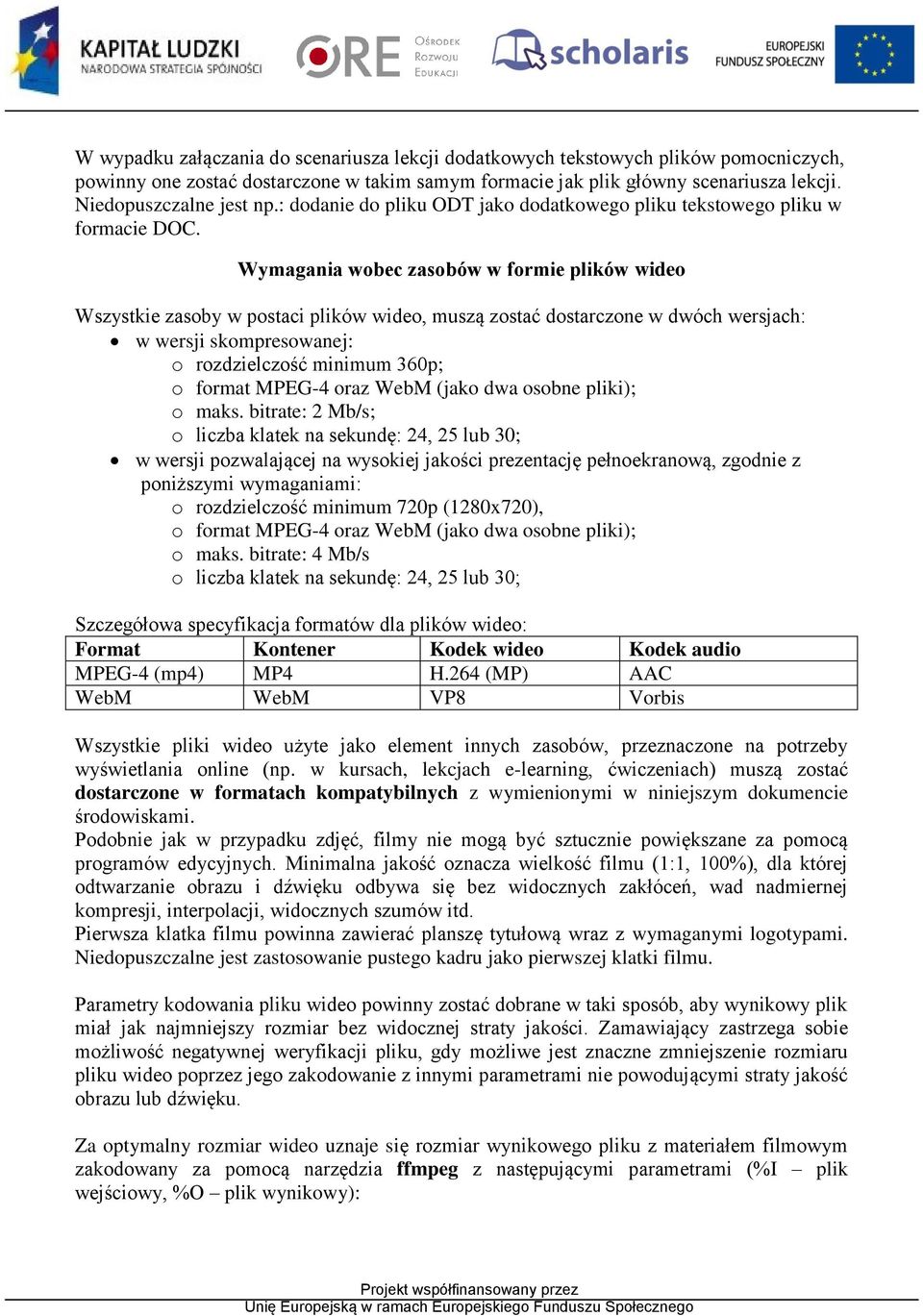 Wymagania wobec zasobów w formie plików wideo Wszystkie zasoby w postaci plików wideo, muszą zostać dostarczone w dwóch wersjach: w wersji skompresowanej: o rozdzielczość minimum 360p; o format