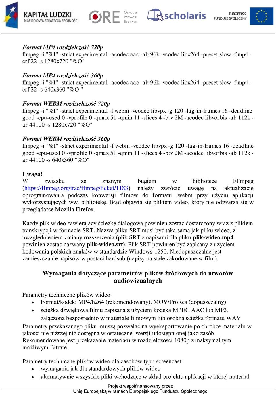 -lag-in-frames 16 -deadline good -cpu-used 0 -vprofile 0 -qmax 51 -qmin 11 -slices 4 -b:v 2M -acodec libvorbis -ab 112k - ar 44100 -s 1280x720 "%O" Format WEBM rozdzielczość 360p ffmpeg -i "%I"
