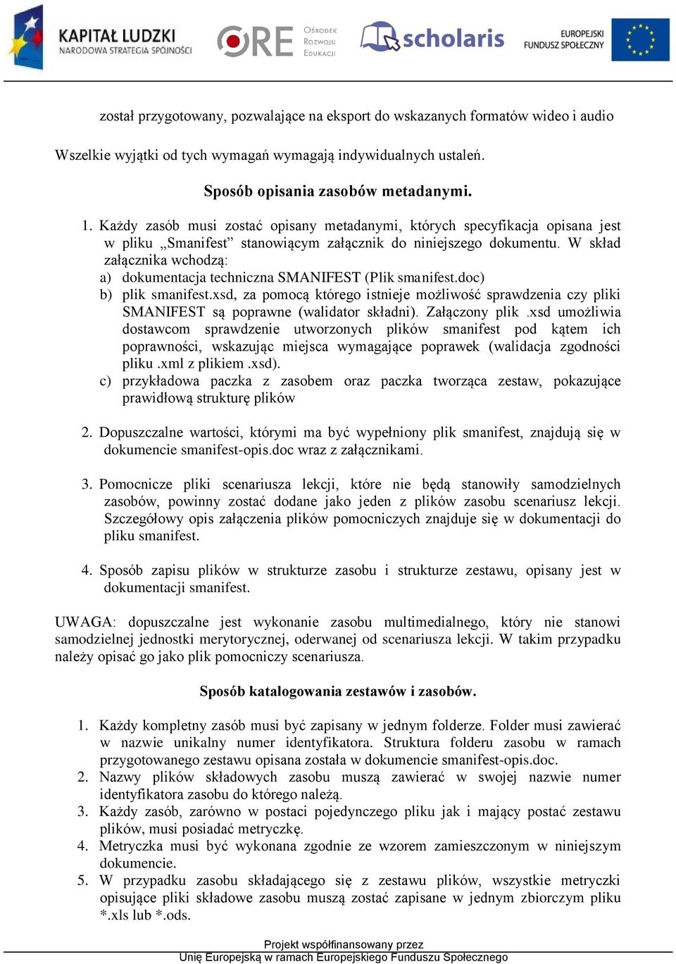 W skład załącznika wchodzą: a) dokumentacja techniczna SMANIFEST (Plik smanifest.doc) b) plik smanifest.