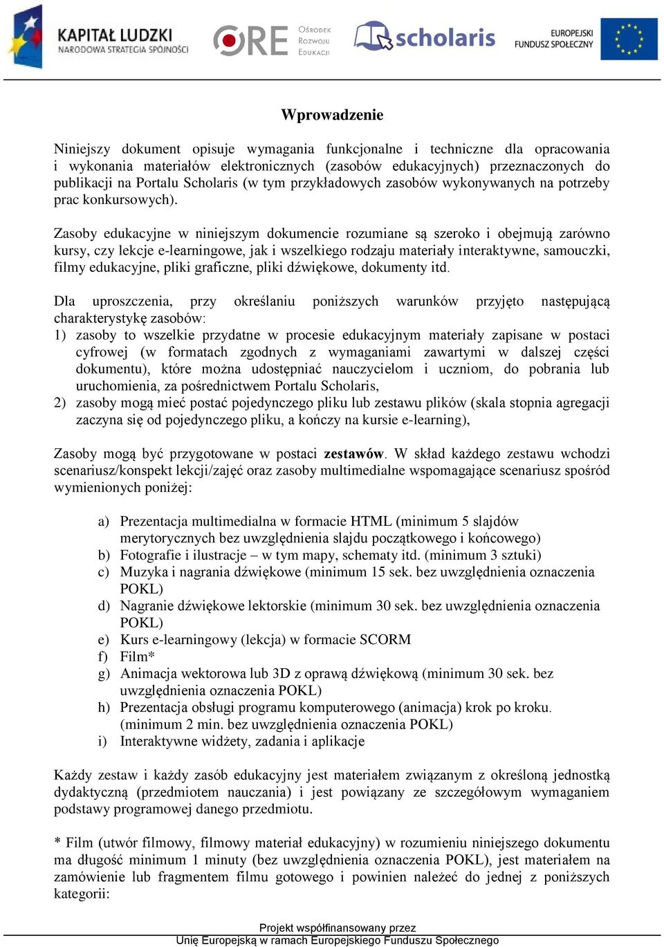 Zasoby edukacyjne w niniejszym dokumencie rozumiane są szeroko i obejmują zarówno kursy, czy lekcje e-learningowe, jak i wszelkiego rodzaju materiały interaktywne, samouczki, filmy edukacyjne, pliki
