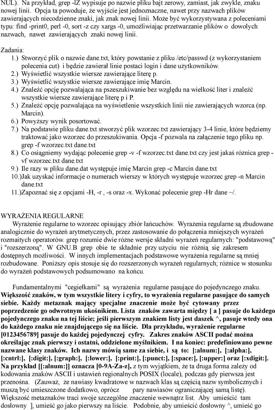 Może być wykorzystywana z poleceniami typu: find -print0, perl -0, sort -z czy xargs -0, umożliwiając przetwarzanie plików o dowolych nazwach, nawet zawierających znaki nowej linii. Zadania: 1.