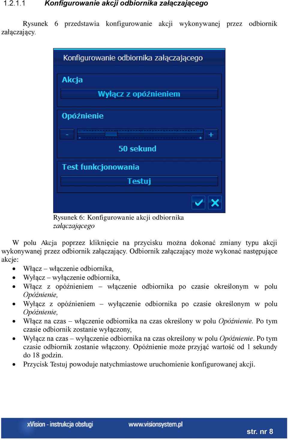 Odbiornik załączający może wykonać następujące akcje: Włącz włączenie odbiornika, Wyłącz wyłączenie odbiornika, Włącz z opóźnieniem włączenie odbiornika po czasie określonym w polu Opóźnienie, Wyłącz