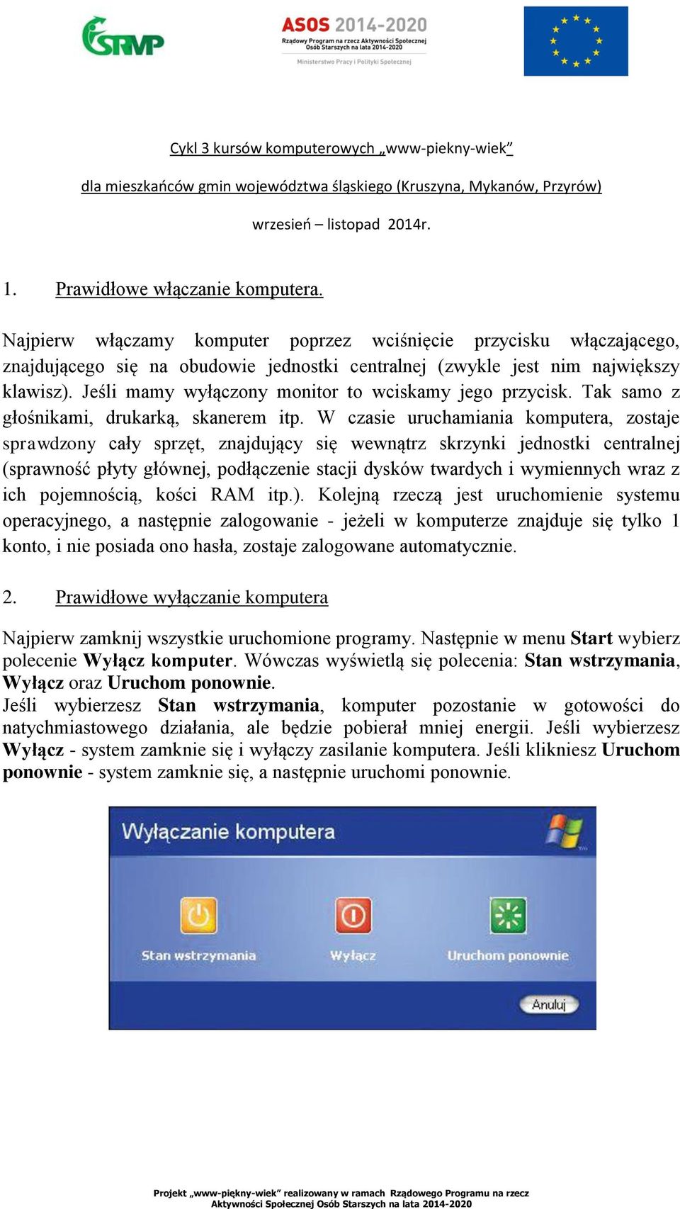 Jeśli mamy wyłączony monitor to wciskamy jego przycisk. Tak samo z głośnikami, drukarką, skanerem itp.
