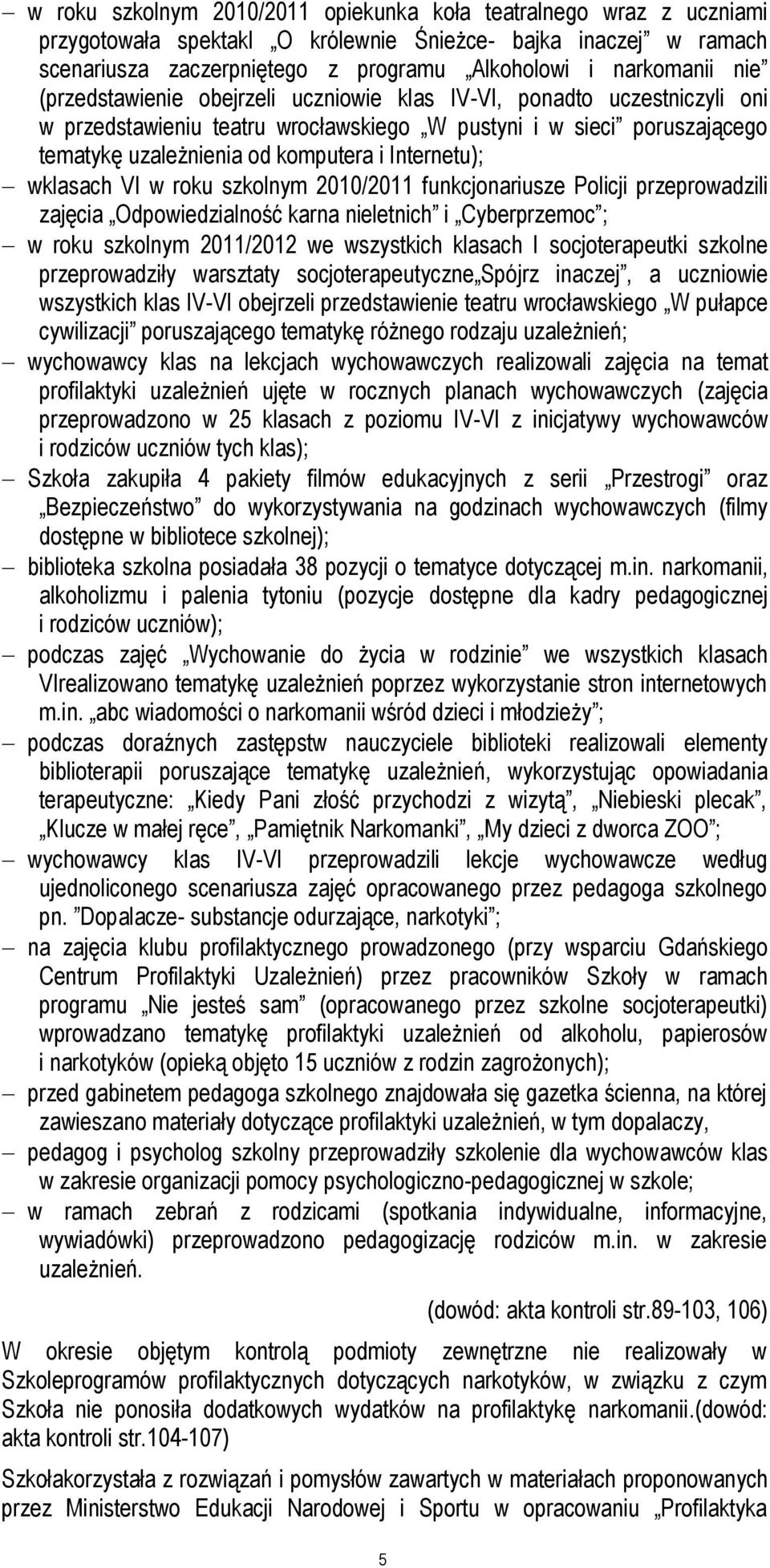 wklasach VI w roku szkolnym 2010/2011 funkcjonariusze Policji przeprowadzili zajęcia Odpowiedzialność karna nieletnich i Cyberprzemoc ; w roku szkolnym 2011/2012 we wszystkich klasach I