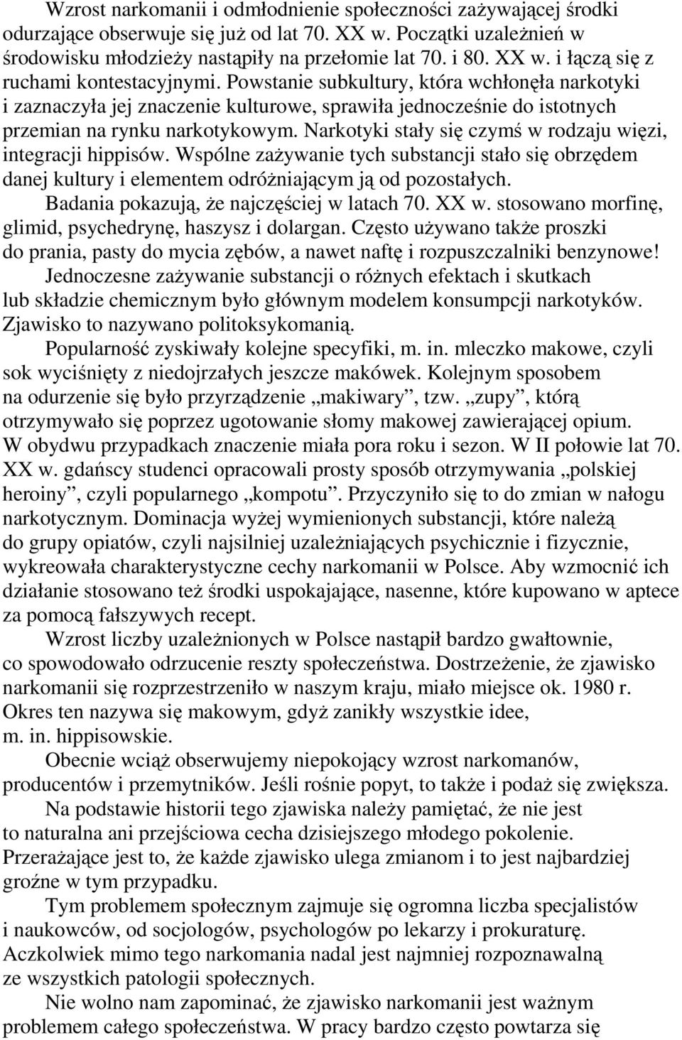 Narkotyki stały się czymś w rodzaju więzi, integracji hippisów. Wspólne zaŝywanie tych substancji stało się obrzędem danej kultury i elementem odróŝniającym ją od pozostałych.
