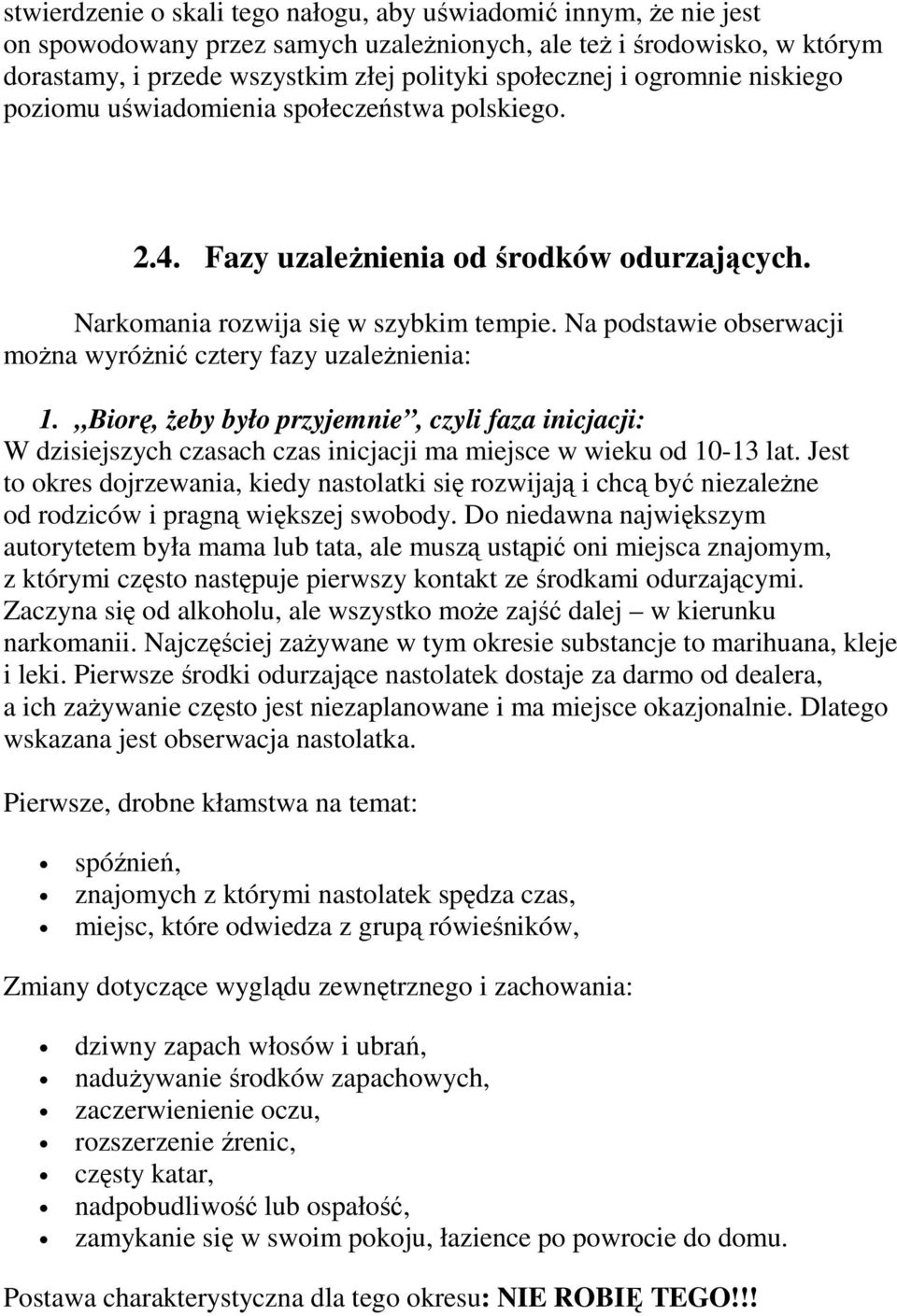 Na podstawie obserwacji moŝna wyróŝnić cztery fazy uzaleŝnienia: 1. Biorę, Ŝeby było przyjemnie, czyli faza inicjacji: W dzisiejszych czasach czas inicjacji ma miejsce w wieku od 10-13 lat.