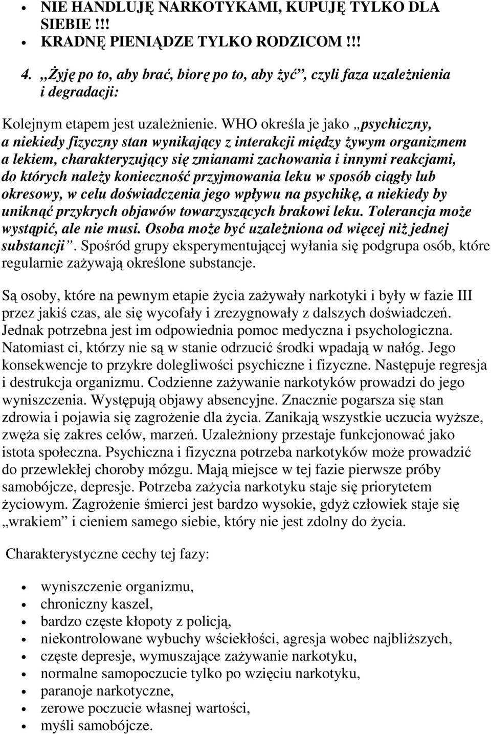 WHO określa je jako psychiczny, a niekiedy fizyczny stan wynikający z interakcji między Ŝywym organizmem a lekiem, charakteryzujący się zmianami zachowania i innymi reakcjami, do których naleŝy