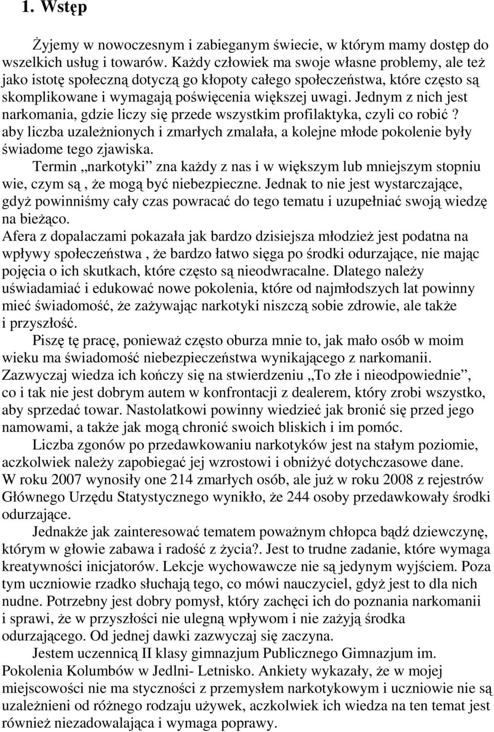 Jednym z nich jest narkomania, gdzie liczy się przede wszystkim profilaktyka, czyli co robić? aby liczba uzaleŝnionych i zmarłych zmalała, a kolejne młode pokolenie były świadome tego zjawiska.
