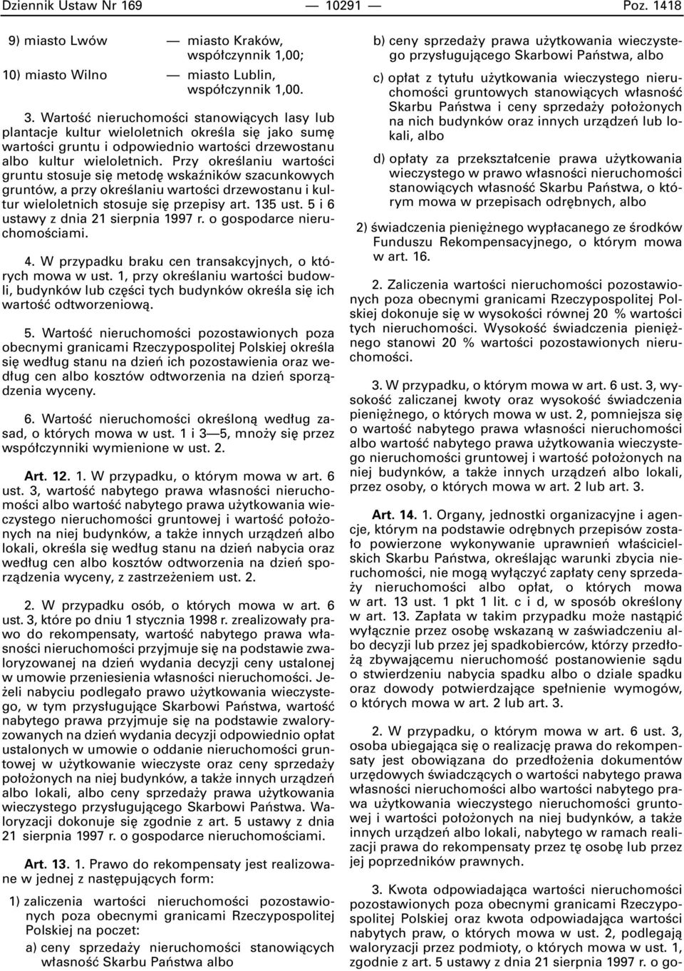 Przy okreêlaniu wartoêci gruntu stosuje si metod wskaêników szacunkowych gruntów, a przy okreêlaniu wartoêci drzewostanu i kultur wieloletnich stosuje si przepisy art. 135 ust.