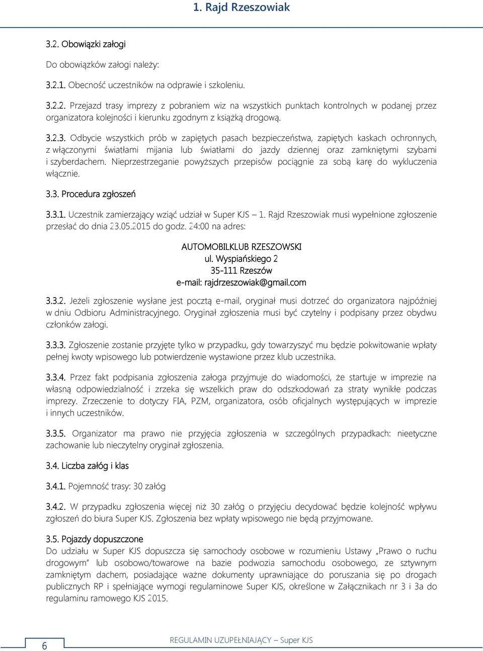 Nieprzestrzeganie powyższych przepisów pociągnie za sobą karę do wykluczenia włącznie. 3.3. Procedura zgłoszeń 3.3.1. Uczestnik zamierzający wziąć udział w Super KJS 1.