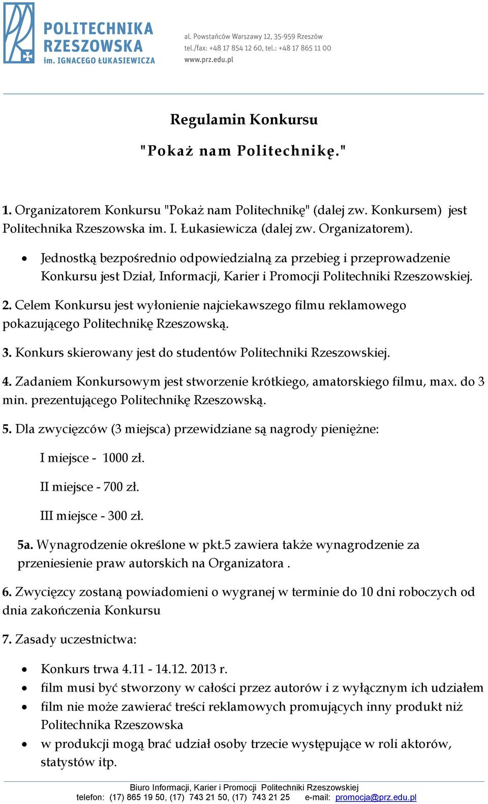 Celem Konkursu jest wyłonienie najciekawszego filmu reklamowego pokazującego Politechnikę Rzeszowską. 3. Konkurs skierowany jest do studentów Politechniki Rzeszowskiej. 4.