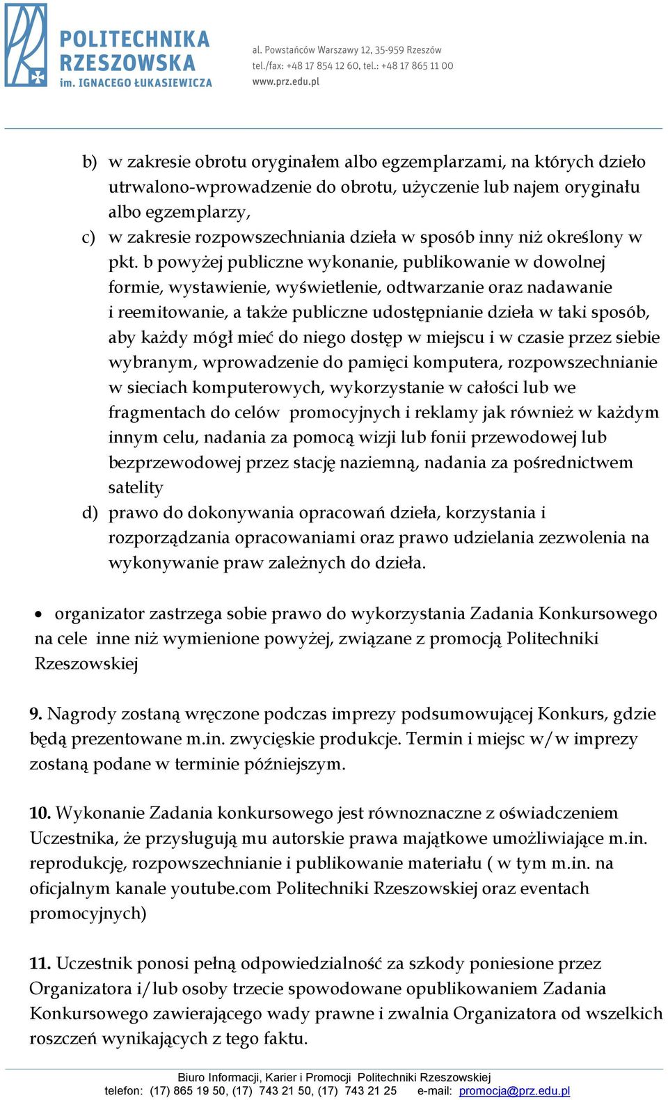 b powyżej publiczne wykonanie, publikowanie w dowolnej formie, wystawienie, wyświetlenie, odtwarzanie oraz nadawanie i reemitowanie, a także publiczne udostępnianie dzieła w taki sposób, aby każdy