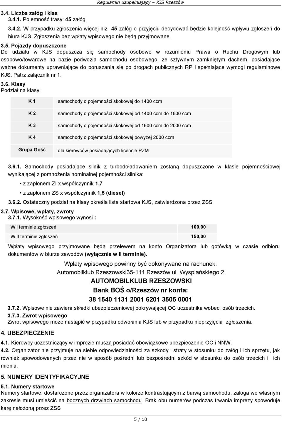 Pojazdy dopuszczone Do udziału w KJS dopuszcza się samochody osobowe w rozumieniu Prawa o Ruchu Drogowym lub osobowo/towarowe na bazie podwozia samochodu osobowego, ze sztywnym zamkniętym dachem,