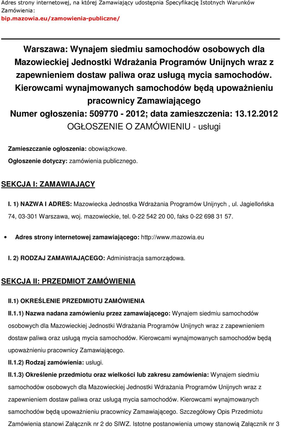 Kierwcami wynajmwanych samchdów będą upważnieniu pracwnicy Zamawiająceg Numer głszenia: 509770-2012; data zamieszczenia: 13.12.2012 OGŁOSZENIE O ZAMÓWIENIU - usługi Zamieszczanie głszenia: bwiązkwe.