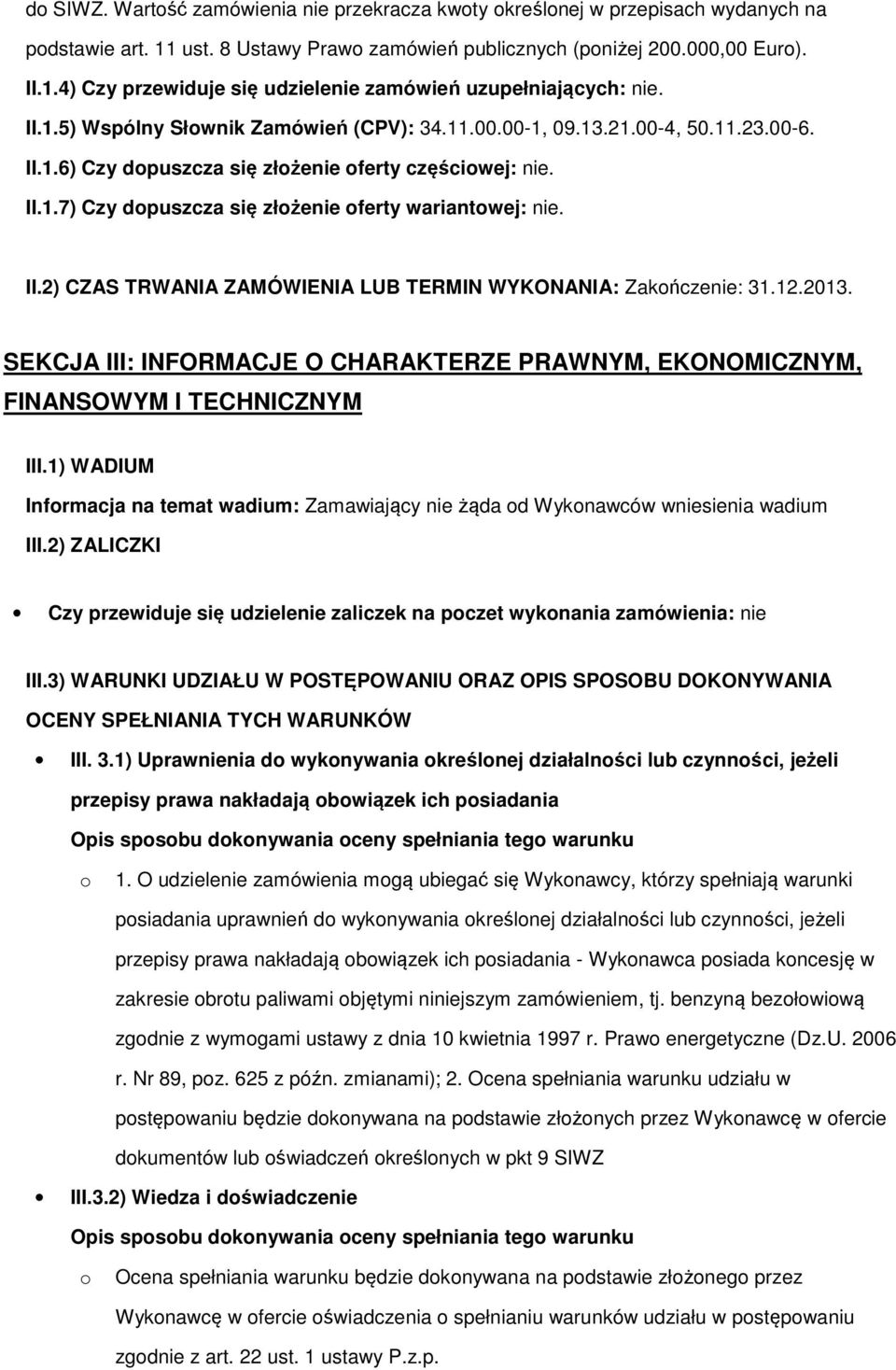 12.2013. SEKCJA III: INFORMACJE O CHARAKTERZE PRAWNYM, EKONOMICZNYM, FINANSOWYM I TECHNICZNYM III.1) WADIUM Infrmacja na temat wadium: Zamawiający nie żąda d Wyknawców wniesienia wadium III.