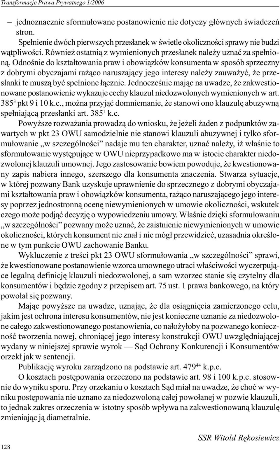 Odnoœnie do kszta³towania praw i obowi¹zków konsumenta w sposób sprzeczny z dobrymi obyczajami ra ¹co naruszaj¹cy jego interesy nale y zauwa yæ, e przes³anki te musz¹ byæ spe³nione ³¹cznie.