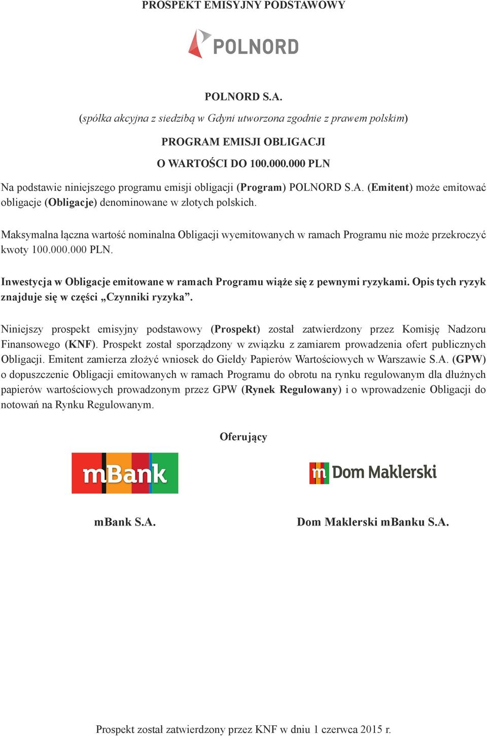 Maksymalna łączna wartość nominalna Obligacji wyemitowanych w ramach Programu nie może przekroczyć kwoty 100.000.000 PLN.