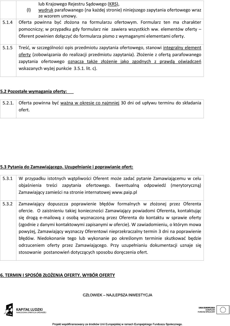 5 Treść, w szczególności opis przedmiotu zapytania ofertowego, stanowi integralny element oferty (zobowiązania do realizacji przedmiotu zapytania).