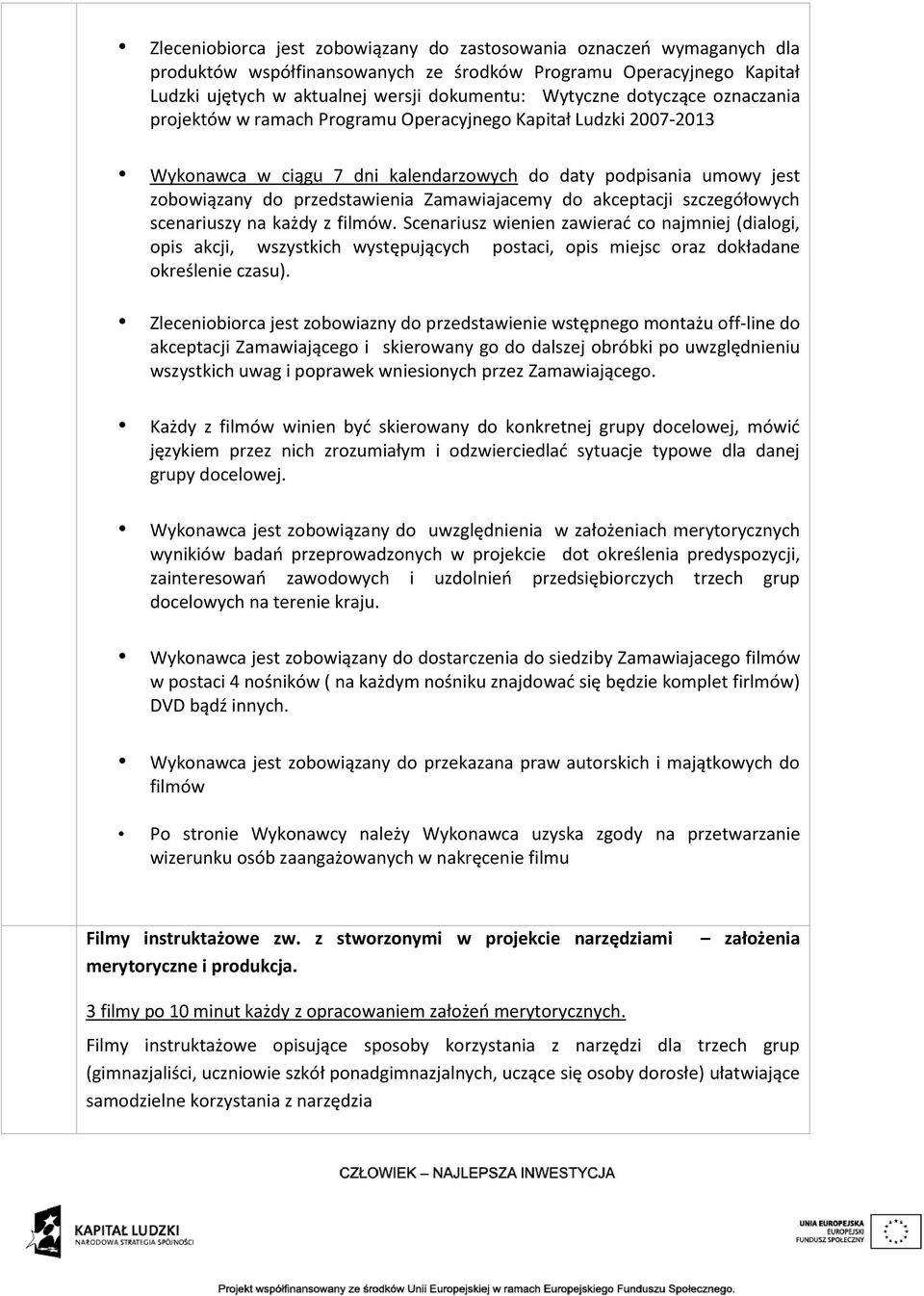 do akceptacji szczegółowych scenariuszy na każdy z filmów. Scenariusz wienien zawierać co najmniej (dialogi, opis akcji, wszystkich występujących postaci, opis miejsc oraz dokładane określenie czasu).