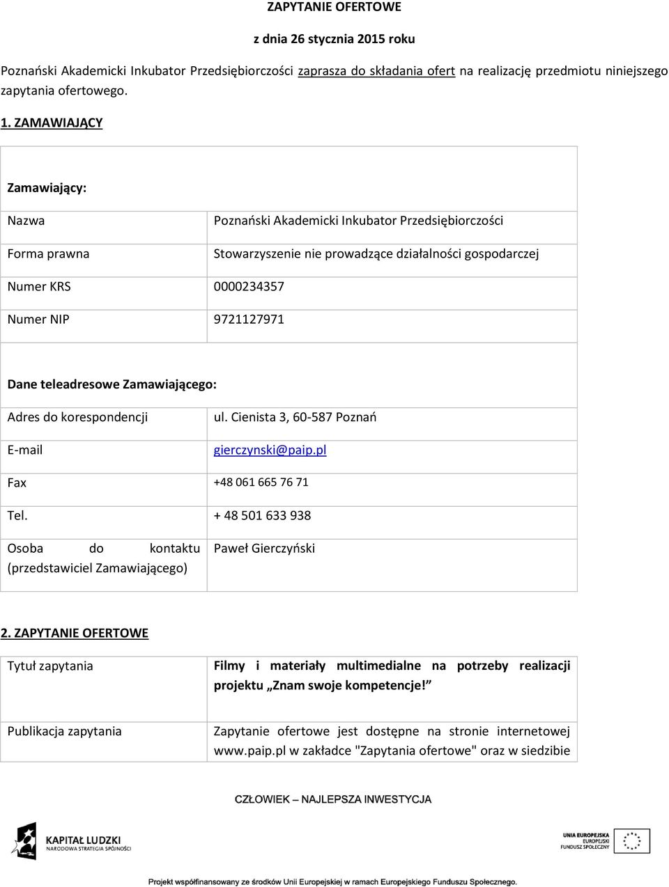 teleadresowe Zamawiającego: Adres do korespondencji E-mail ul. Cienista 3, 60-587 Poznań gierczynski@paip.pl Fax +48 061 665 76 71 Tel.