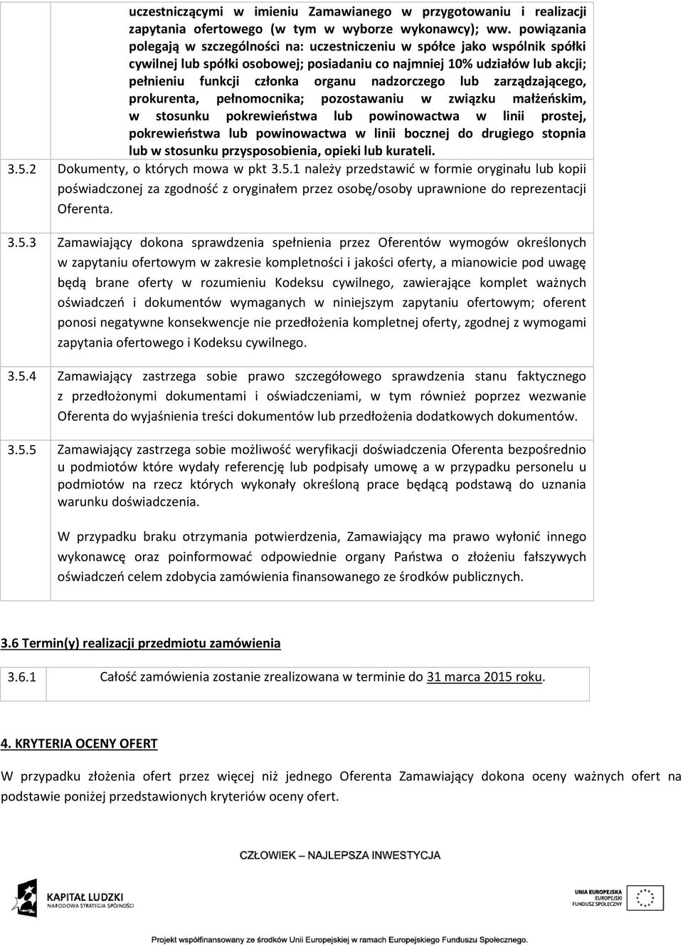 nadzorczego lub zarządzającego, prokurenta, pełnomocnika; pozostawaniu w związku małżeńskim, w stosunku pokrewieństwa lub powinowactwa w linii prostej, pokrewieństwa lub powinowactwa w linii bocznej