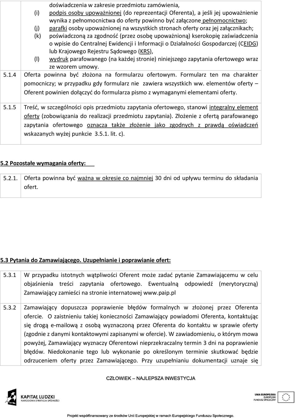 Ewidencji i Informacji o Działalności Gospodarczej (CEIDG) lub Krajowego Rejestru Sądowego (KRS), wydruk parafowanego (na każdej stronie) niniejszego zapytania ofertowego wraz ze wzorem umowy. 5.1.