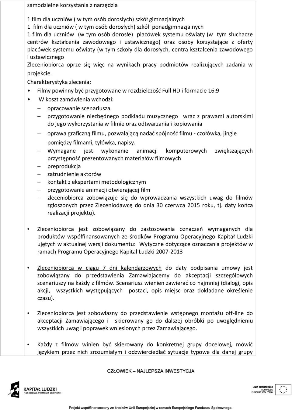 kształcenia zawodowego i ustawicznego Zleceniobiorca oprze się więc na wynikach pracy podmiotów realizujących zadania w projekcie.