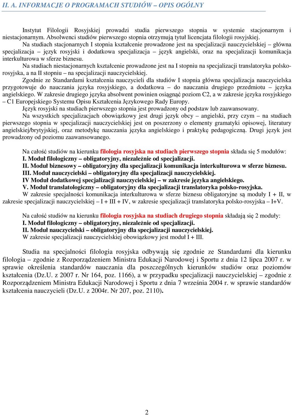 Na studiach stacjonarnych I stopnia kształcenie prowadzone jest na specjalizacji nauczycielskiej główna specjalizacja język rosyjski i dodatkowa specjalizacja język angielski, oraz na specjalizacji