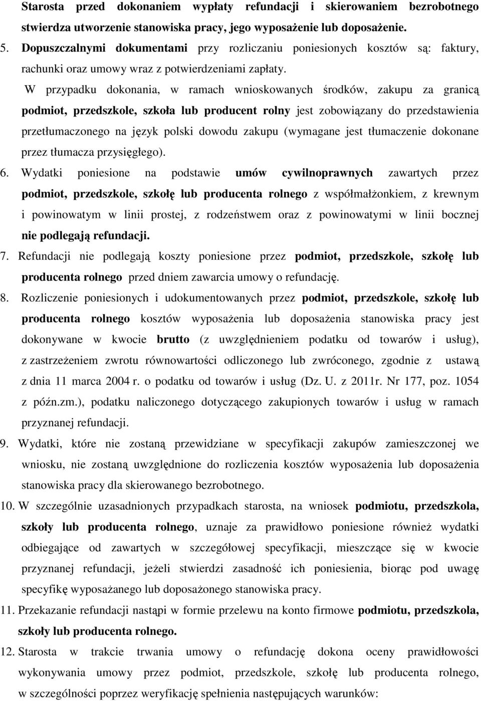 W przypadku dokonania, w ramach wnioskowanych środków, zakupu za granicą podmiot, przedszkole, szkoła lub producent rolny jest zobowiązany do przedstawienia przetłumaczonego na język polski dowodu