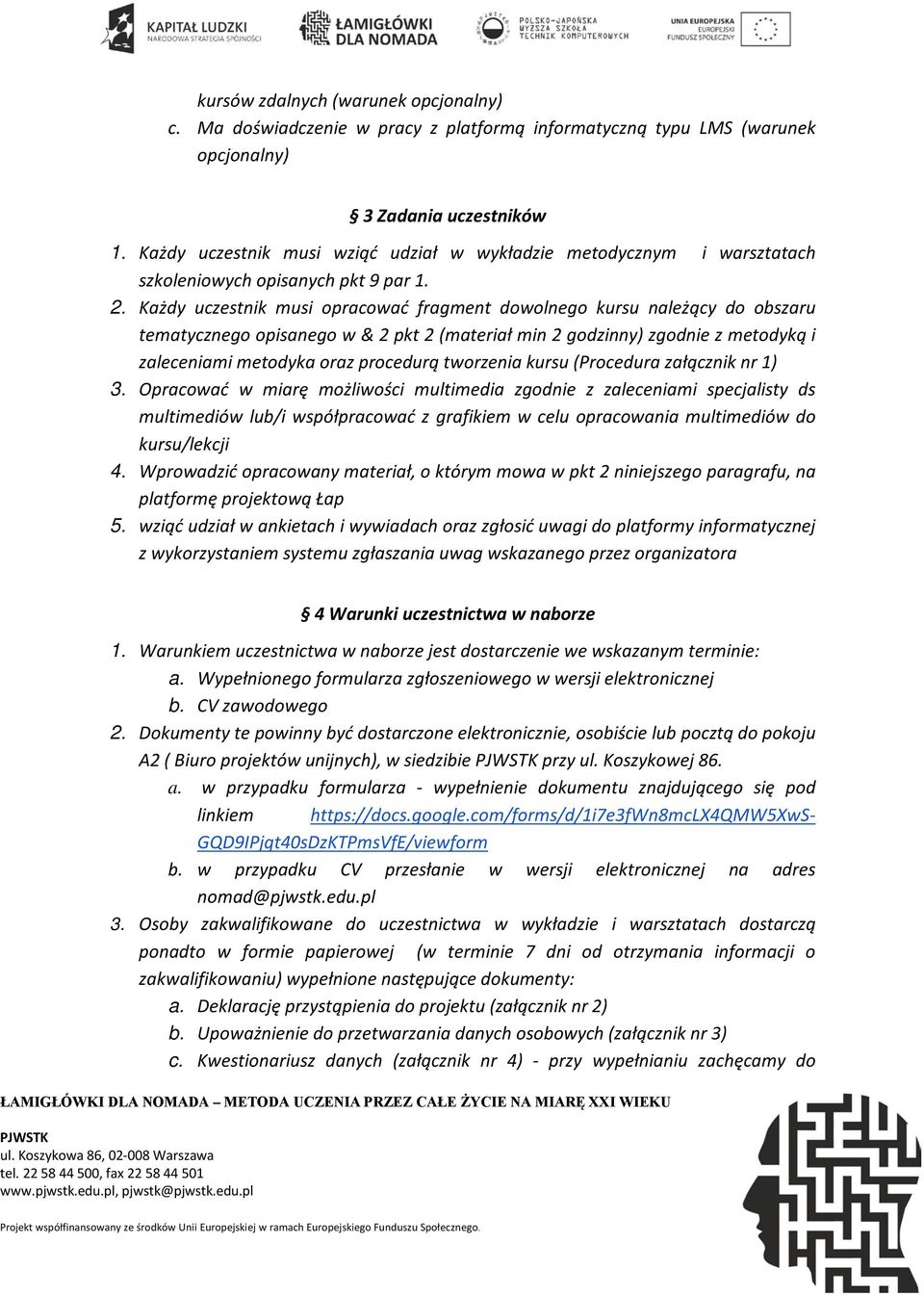 Każdy uczestnik musi opracować fragment dowolnego kursu należący do obszaru tematycznego opisanego w & 2 pkt 2 (materiał min 2 godzinny) zgodnie z metodyką i zaleceniami metodyka oraz procedurą