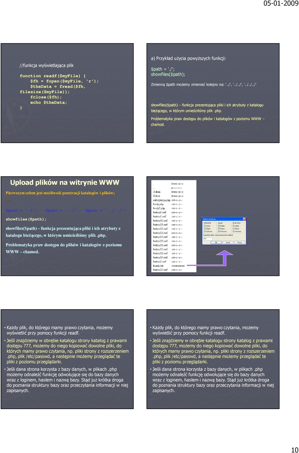 ; showfiles($path; Zmienną $path możemy zmieniać kolejno na: '../', '../../', '../../../' showfiles($ showfiles ($path path funkcja prezentująca pliki i ich atrybuty z katalogu bieżącego, w którym umieściliśmy plik.
