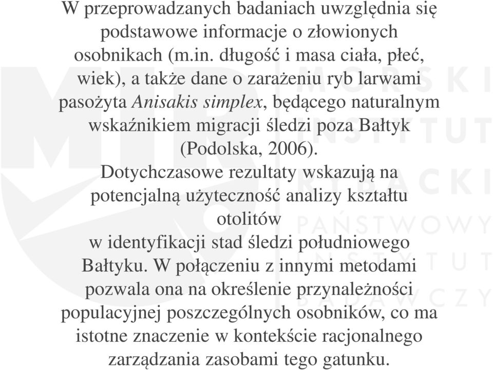 długość i masa ciała, płeć, wiek), a także dane o zarażeniu ryb larwami pasożyta Anisakis simplex, będącego naturalnym wskaźnikiem migracji śledzi poza