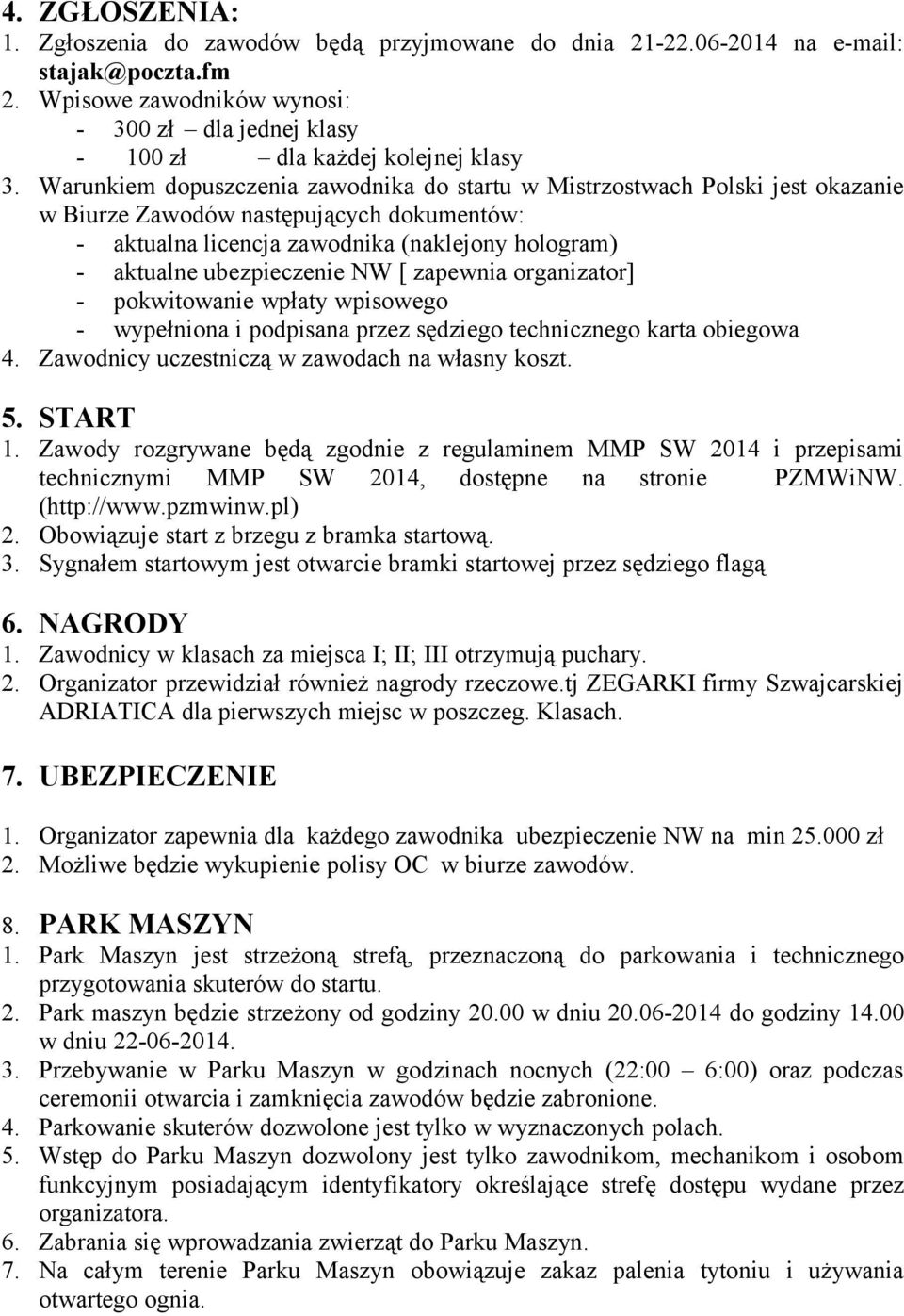 NW [ zapewnia organizator] - pokwitowanie wpłaty wpisowego - wypełniona i podpisana przez sędziego technicznego karta obiegowa 4. Zawodnicy uczestniczą w zawodach na własny koszt. 5. START 1.