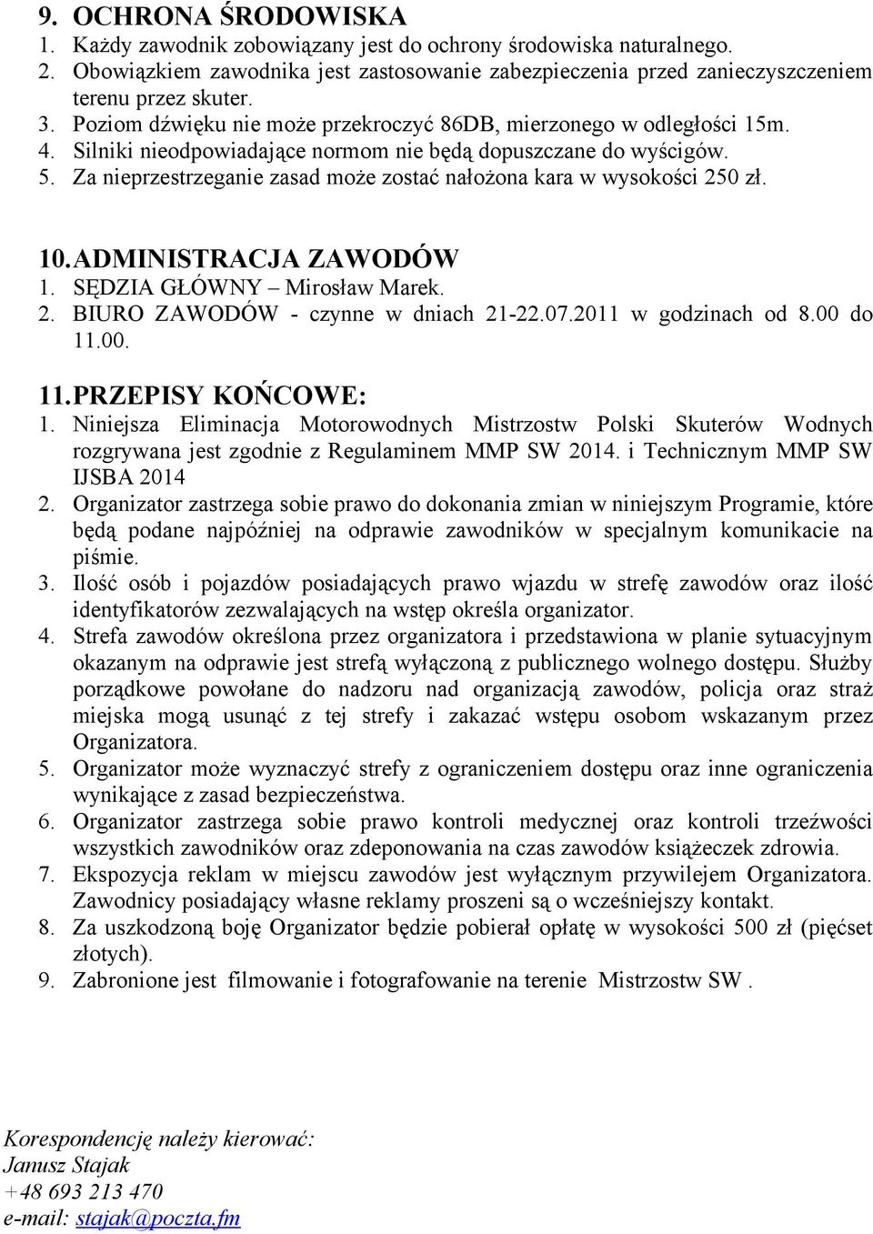 Za nieprzestrzeganie zasad może zostać nałożona kara w wysokości 250 zł. 10.ADMINISTRACJA ZAWODÓW 1. SĘDZIA GŁÓWNY Mirosław Marek. 2. BIURO ZAWODÓW - czynne w dniach 21-22.07.2011 w godzinach od 8.