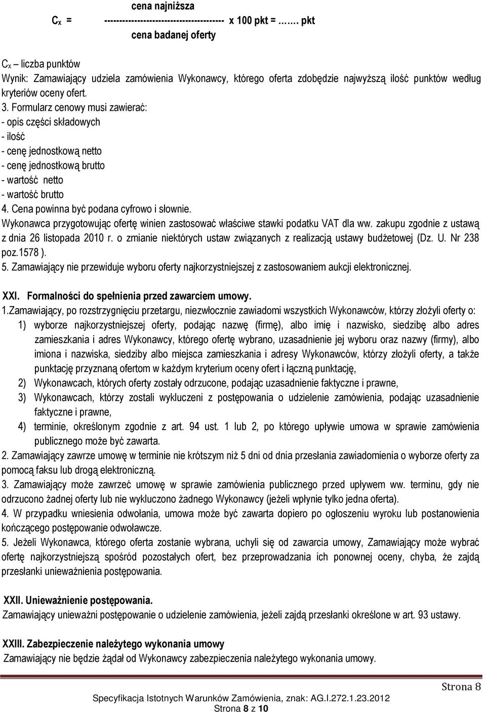 Formularz cenowy musi zawierać: - opis części składowych - ilość - cenę jednostkową netto - cenę jednostkową brutto - wartość netto - wartość brutto 4. Cena powinna być podana cyfrowo i słownie.