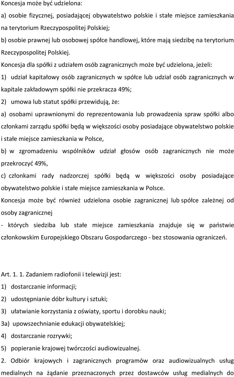 Koncesja dla spółki z udziałem osób zagranicznych może być udzielona, jeżeli: 1) udział kapitałowy osób zagranicznych w spółce lub udział osób zagranicznych w kapitale zakładowym spółki nie