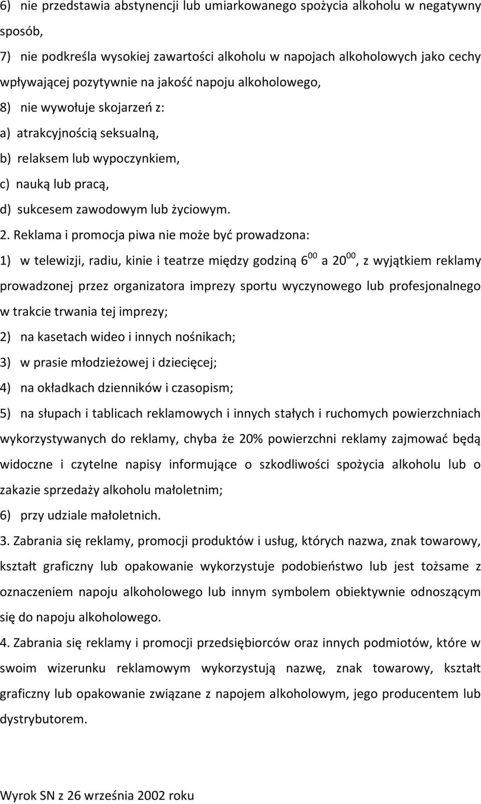 Reklama i promocja piwa nie może być prowadzona: 1) w telewizji, radiu, kinie i teatrze między godziną 6 00 a 20 00, z wyjątkiem reklamy prowadzonej przez organizatora imprezy sportu wyczynowego lub
