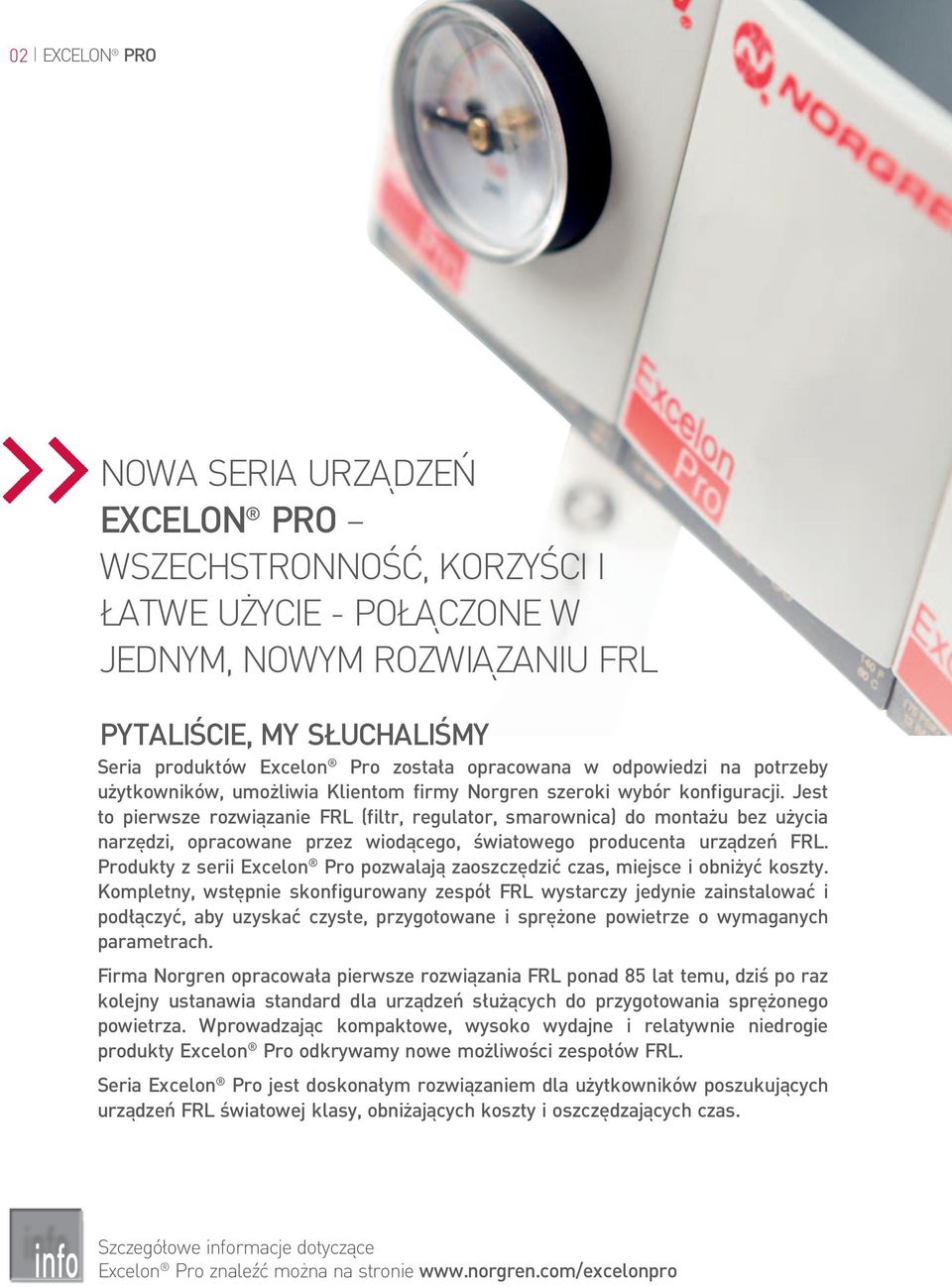 Jest to pierwsze rozwiązanie FRL (filtr, regulator, smarownica) do montażu bez użycia narzędzi, opracowane przez wiodącego, światowego producenta urządzeń FRL.