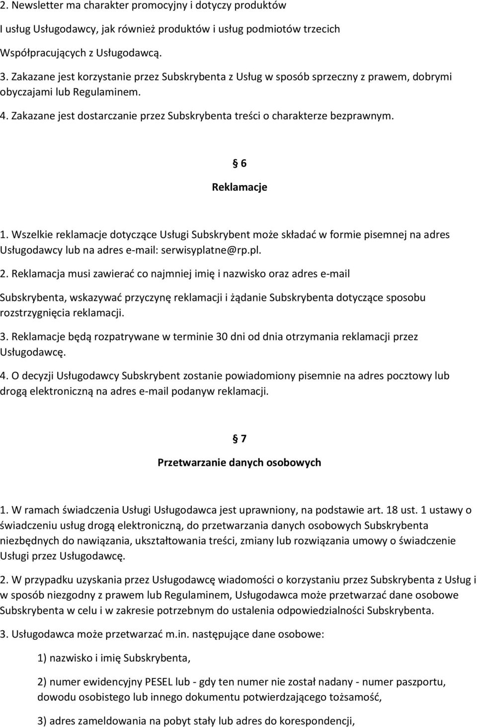 6 Reklamacje 1. Wszelkie reklamacje dotyczące Usługi Subskrybent może składać w formie pisemnej na adres Usługodawcy lub na adres e-mail: serwisyplatne@rp.pl. 2.