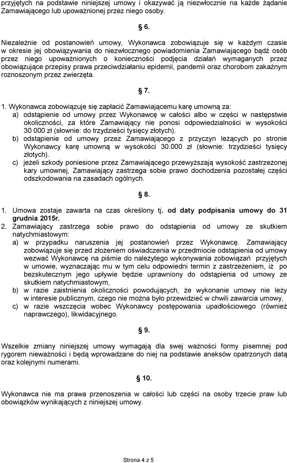 podjęcia działań wymaganych przez obowiązujące przepisy prawa przeciwdziałaniu epidemii, pandemii oraz chorobom zakaźnym roznoszonym przez zwierzęta. 7. 1.