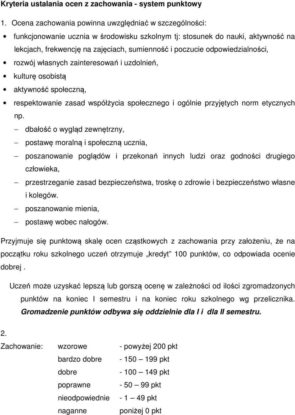 odpowiedzialności, rozwój własnych zainteresowań i uzdolnień, kulturę osobistą aktywność społeczną, respektowanie zasad współżycia społecznego i ogólnie przyjętych norm etycznych np.