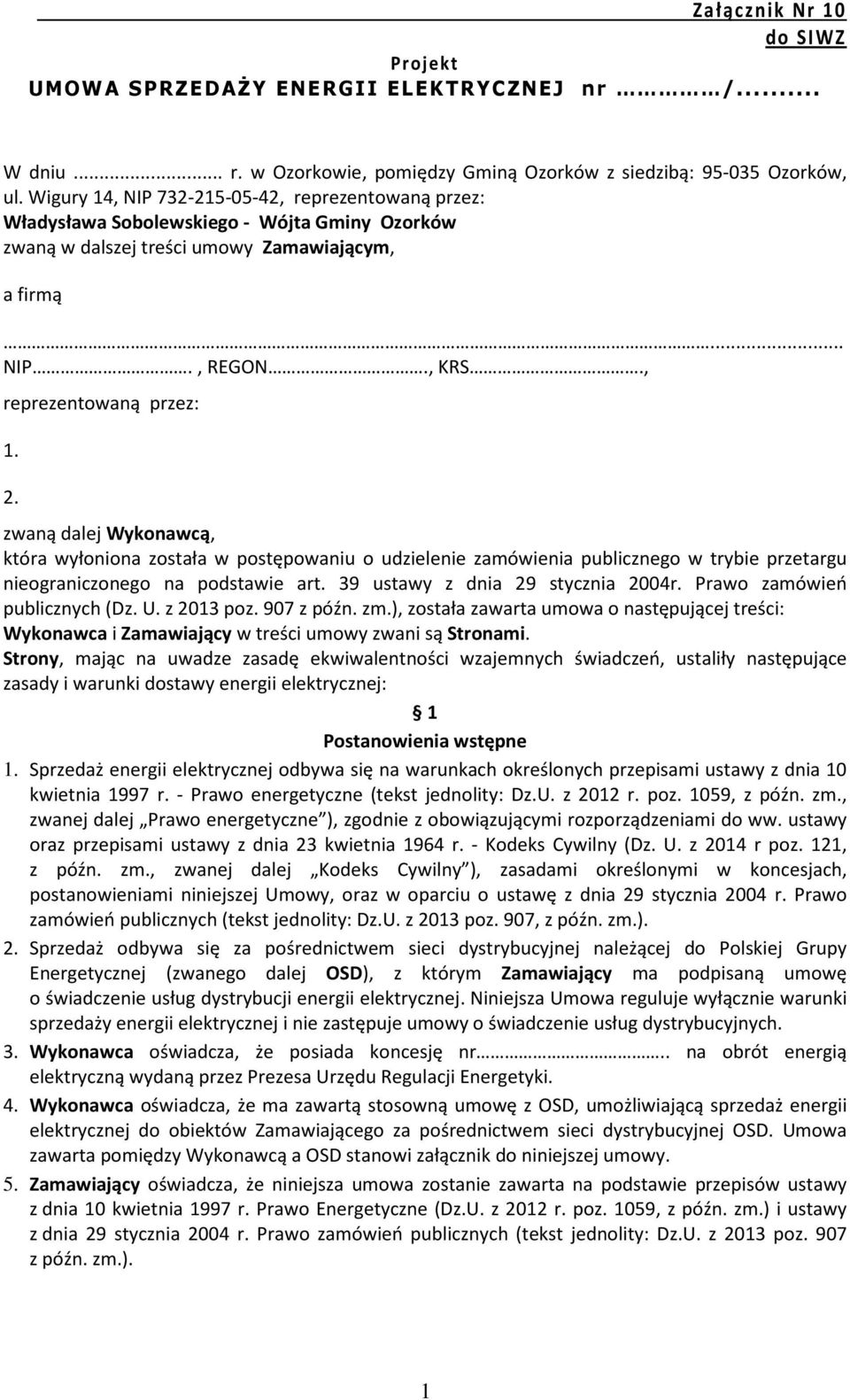 zwaną dalej Wykonawcą, która wyłoniona została w postępowaniu o udzielenie zamówienia publicznego w trybie przetargu nieograniczonego na podstawie art. 39 ustawy z dnia 29 stycznia 2004r.