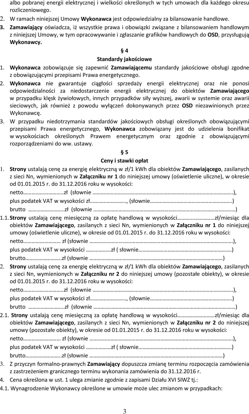 4 Standardy jakościowe 1. Wykonawca zobowiązuje się zapewnić Zamawiającemu standardy jakościowe obsługi zgodne z obowiązującymi przepisami Prawa energetycznego. 2.