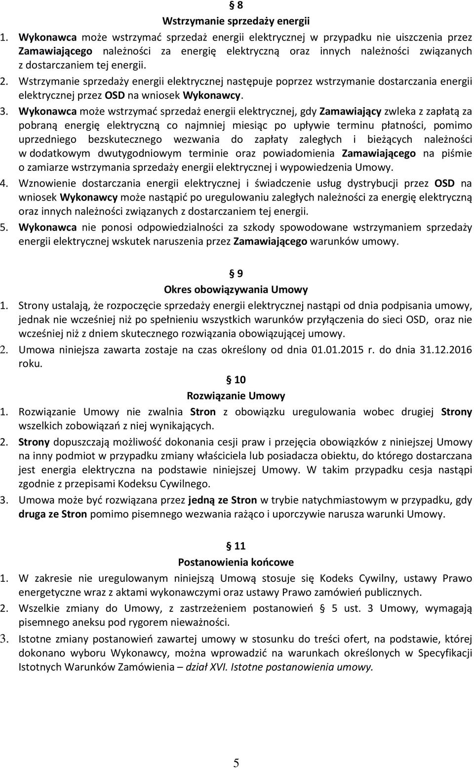 2. Wstrzymanie sprzedaży energii elektrycznej następuje poprzez wstrzymanie dostarczania energii elektrycznej przez OSD na wniosek Wykonawcy. 3.