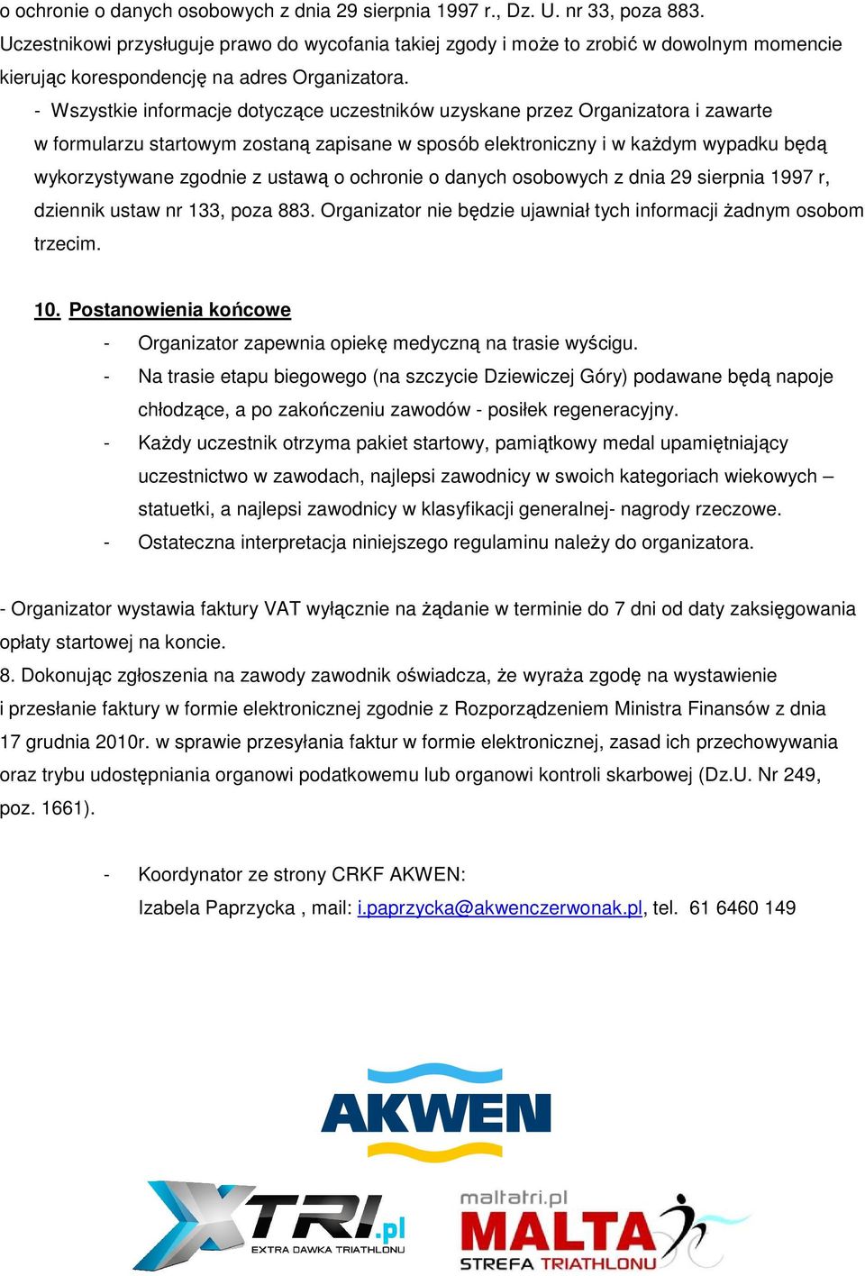 - Wszystkie informacje dotyczące uczestników uzyskane przez Organizatora i zawarte w formularzu startowym zostaną zapisane w sposób elektroniczny i w kaŝdym wypadku będą wykorzystywane zgodnie z