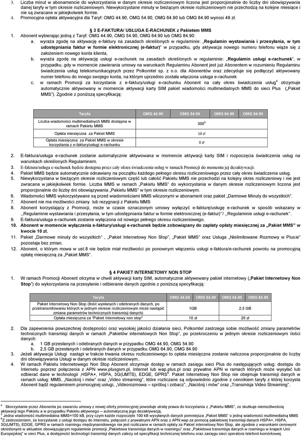 90, OMG 64.90 lub OMG 84.90 wynosi 49 zł. 3 E-FAKTURA/ USŁUGA E-RACHUNEK z Pakietem MMS 1. Abonent wybierając jedną z Taryf: OMG 44.90, OMG 54.90, OMG 64.90 lub OMG 84.90: a.