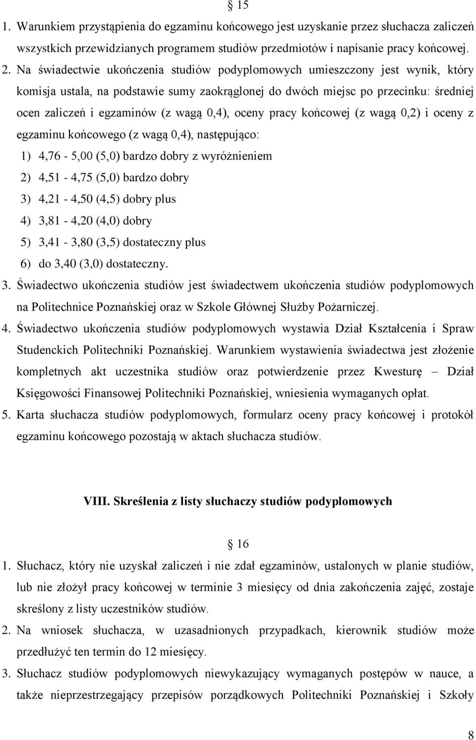 0,4), oceny pracy końcowej (z wagą 0,2) i oceny z egzaminu końcowego (z wagą 0,4), następująco: 1) 4,76-5,00 (5,0) bardzo dobry z wyróżnieniem 2) 4,51-4,75 (5,0) bardzo dobry 3) 4,21-4,50 (4,5) dobry